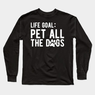 Dog - Life Goal: Pet all the dogs Long Sleeve T-Shirt